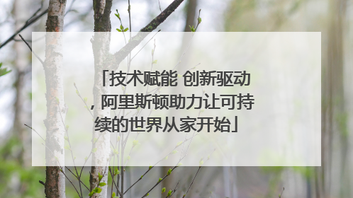 技术赋能 创新驱动，阿里斯顿助力让可持续的世界从家开始