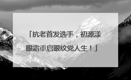 抗老首发选手，初源漾眼霜重启眼纹党人生！