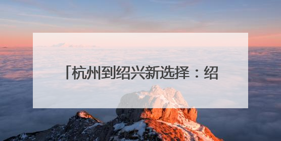 杭州到绍兴新选择：绍兴北站即将通地铁！