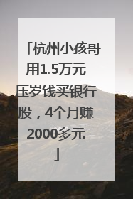 杭州小孩哥用1.5万元压岁钱买银行股，4个月赚2000多元