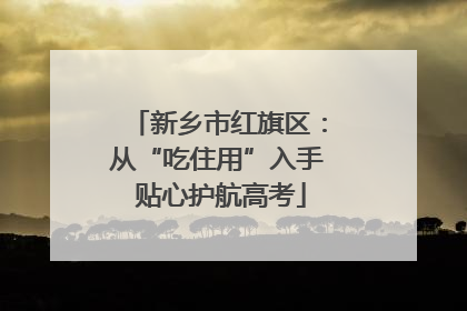 新乡市红旗区：从“吃住用”入手 贴心护航高考
