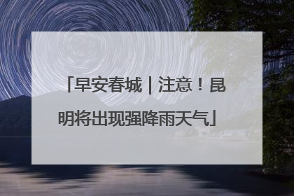 早安春城｜注意！昆明将出现强降雨天气