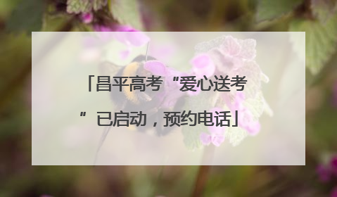 昌平高考“爱心送考”已启动，预约电话
