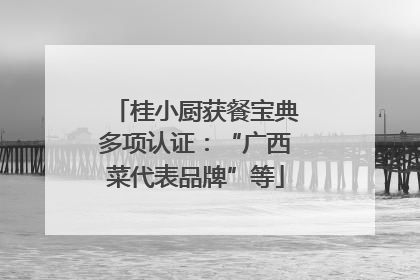 桂小厨获餐宝典多项认证：“广西菜代表品牌”等