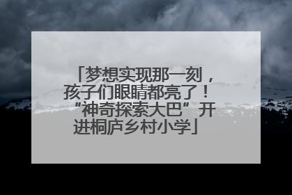 梦想实现那一刻，孩子们眼睛都亮了！“神奇探索大巴”开进桐庐乡村小学