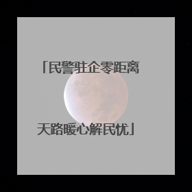 民警驻企零距离 天路暖心解民忧