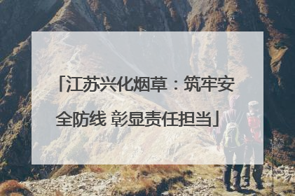 江苏兴化烟草：筑牢安全防线 彰显责任担当