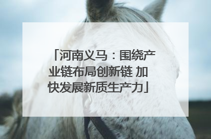 河南义马：围绕产业链布局创新链 加快发展新质生产力