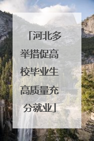 河北多举措促高校毕业生高质量充分就业
