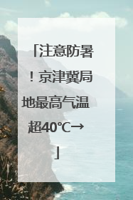注意防暑！京津冀局地最高气温超40℃→