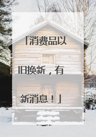 消费品以旧换新，有新消息！