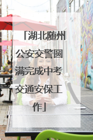 湖北随州公安交警圆满完成中考交通安保工作