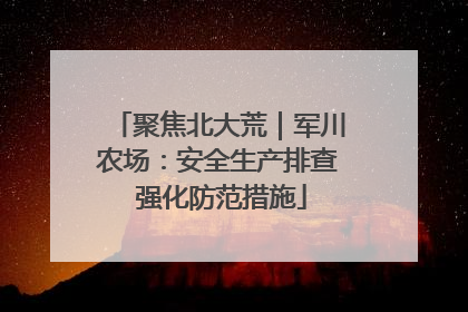 聚焦北大荒｜军川农场：安全生产排查 强化防范措施