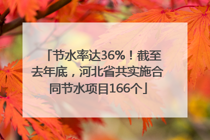 节水率达36%！截至去年底，河北省共实施合同节水项目166个