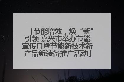 节能增效，焕“新”引领 嘉兴市举办节能宣传月暨节能新技术新产品新装备推广活动