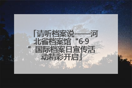 请听档案说——河北省档案馆“6·9”国际档案日宣传活动精彩开启