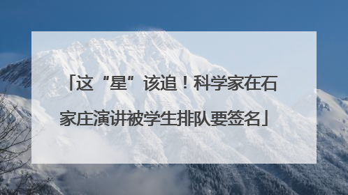 这“星”该追！科学家在石家庄演讲被学生排队要签名