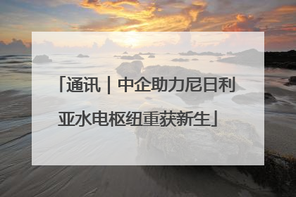 通讯｜中企助力尼日利亚水电枢纽重获新生