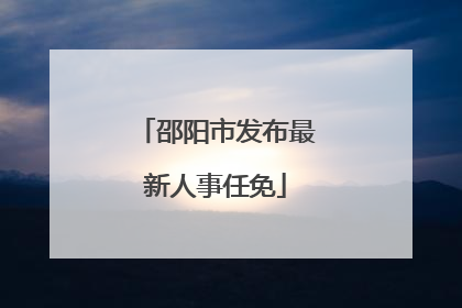 邵阳市发布最新人事任免