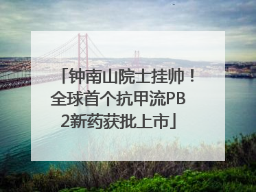 钟南山院士挂帅！全球首个抗甲流PB2新药获批上市