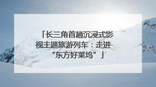 长三角首趟沉浸式影视主题旅游列车：走进“东方好莱坞”