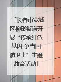 长春市宽城区柳影街道开展“传承红色基因 争当国防卫士”主题教育活动