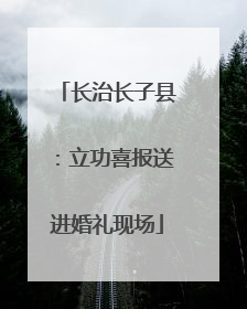 长治长子县：立功喜报送进婚礼现场