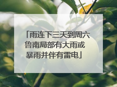 雨连下三天到周六 鲁南局部有大雨或暴雨并伴有雷电