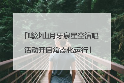 鸣沙山月牙泉星空演唱活动开启常态化运行