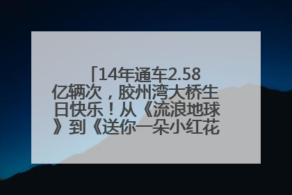 14年通车2.58亿辆次，胶州湾大桥生日快乐！从《流浪地球》到《送你一朵小红花》，爆款标配