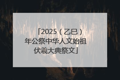 2025（乙巳）年公祭中华人文始祖伏羲大典祭文