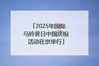 2025年国际马铃薯日中国庆祝活动在京举行