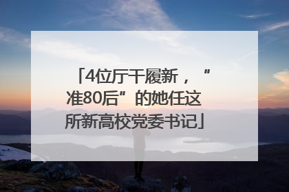 4位厅干履新，“准80后”的她任这所新高校党委书记