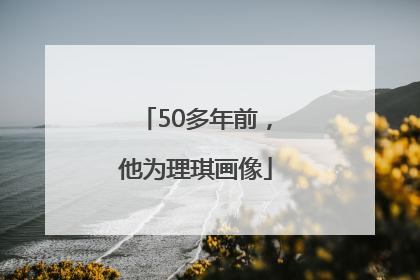 50多年前，他为理琪画像