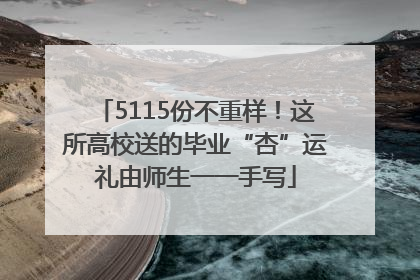 5115份不重样！这所高校送的毕业“杏”运礼由师生一一手写