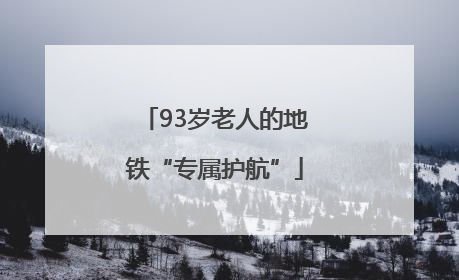 93岁老人的地铁“专属护航”