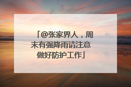 @张家界人，周末有强降雨请注意做好防护工作
